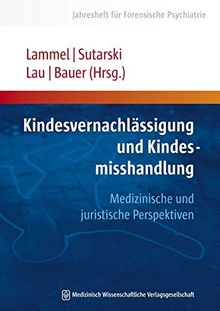 Kindesvernachlässigung und Kindesmisshandlung: Medizinische und juristische Perspektiven (Jahresheft für Forensische Psychiatrie)