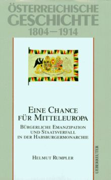 Österreichische Geschichte: Österreichische Geschichte, Eine Chance für Mitteleuropa: 1804-1914: 1804-1918