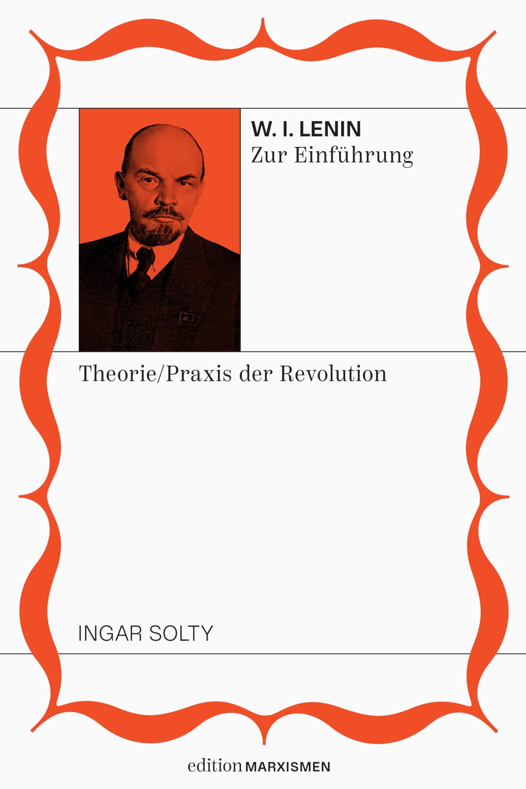 Lenin zur Einführung: Theoretiker und Praktiker der Revolution: Band 8, Edition Marxismen (Edition Marxismen: Zweihundert Jahre Systemkritik für systematische Weltverbesserer)