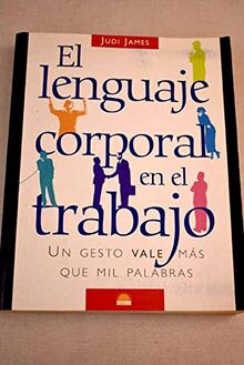 El Lenguaje Corporal En El Trabajo / BodyTalk at Work: Un Gesto Vale Mas Que Mil Palabras / How to Use Effective Body Language to Boost Your Career