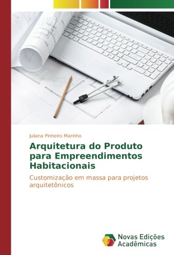 Arquitetura do Produto para Empreendimentos Habitacionais: Customização em massa para projetos arquitetônicos