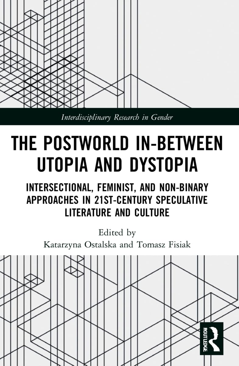 The Postworld In-Between Utopia and Dystopia: Intersectional, Feminist, and Non-Binary Approaches in 21st-Century Speculative Literature and Culture (Interdisciplinary Research in Gender)