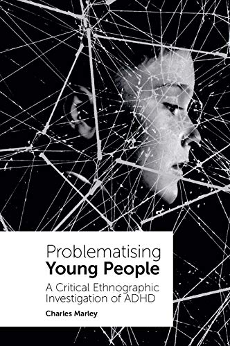 Charles Marley Problematising Young People, A Critical Ethnographic Investigation Of Adhd