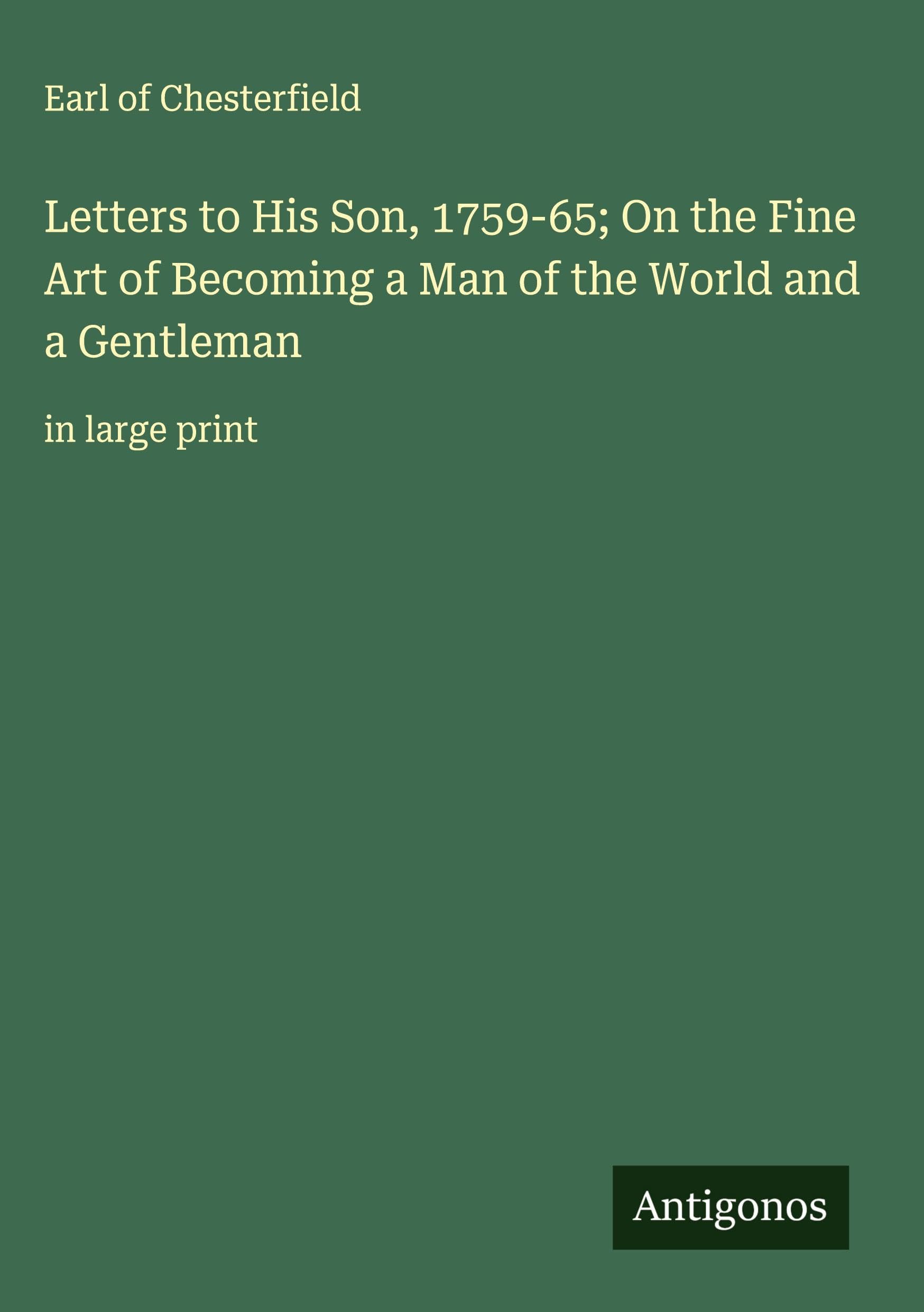 Letters to His Son, 1759-65; On the Fine Art of Becoming a Man of the World and a Gentleman: in large print