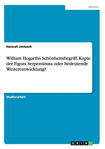 William Hogarths Schönheitsbegriff. Kopie der Figura Serpentinata oder bedeutende Weiterentwicklung?