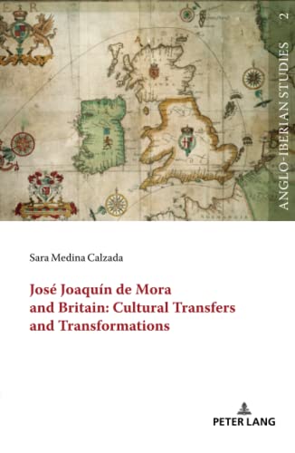 José Joaquín de Mora and Britain: Cultural Transfers and Transformations (Anglo-Iberian Studies, Band 2)