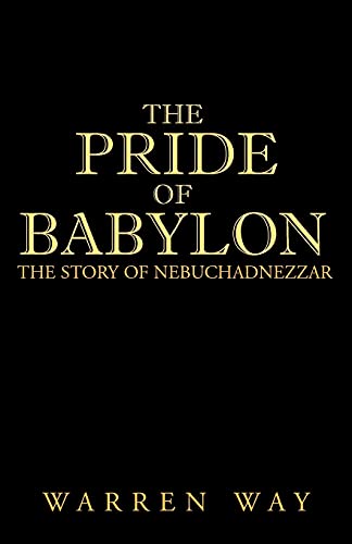 The Pride of Babylon: The Story of Nebuchadnezzar
