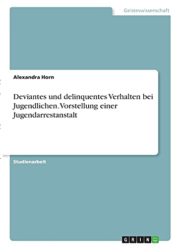 Deviantes und delinquentes Verhalten bei Jugendlichen. Vorstellung einer Jugendarrestanstalt