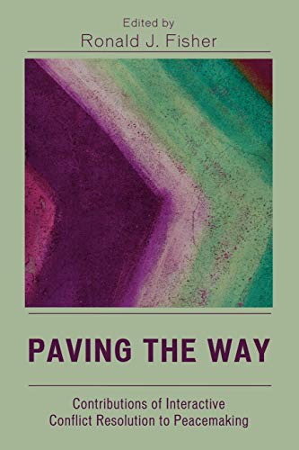 Paving the Way: Contributions of Interactive Conflict Resolution to Peacemaking: Contributions of Interactive Conflict Resolution to Peacemaking