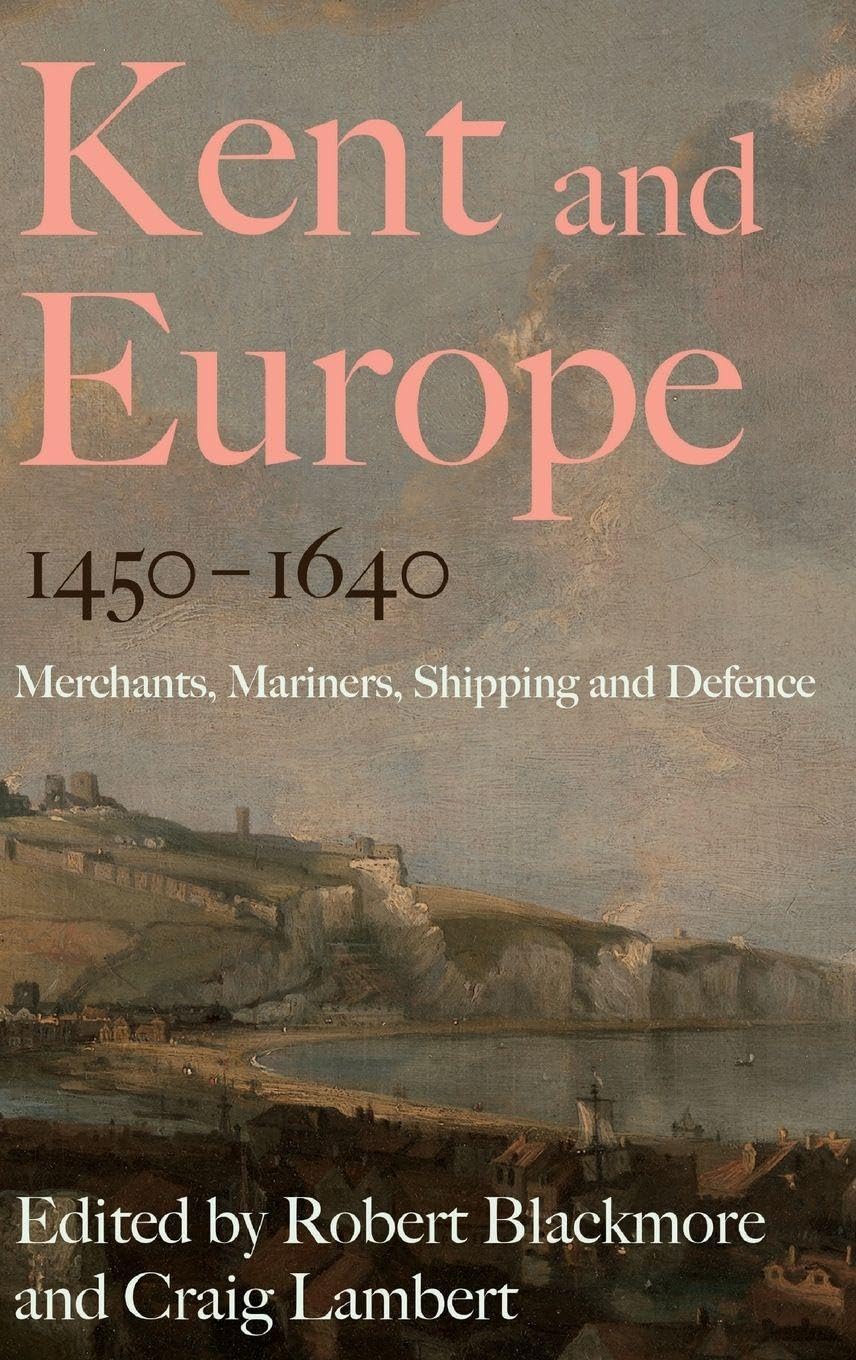 Kent and Europe, 1450-1640: Merchants, Mariners, Shipping and Defence