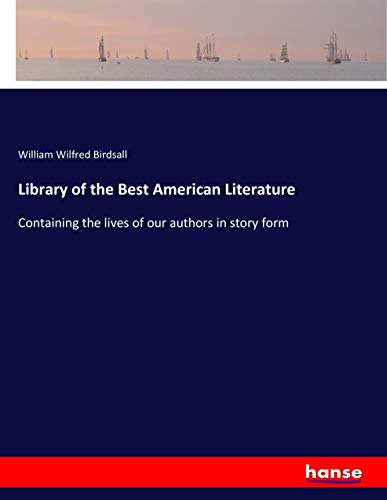 Library of the Best American Literature: Containing the lives of our authors in story form