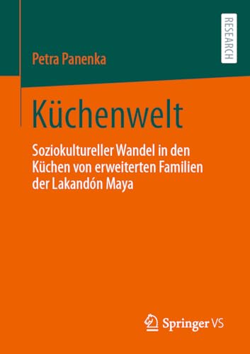 Küchenwelt: Soziokultureller Wandel in den Küchen von erweiterten Familien der Nördlichen Lakandón Maya