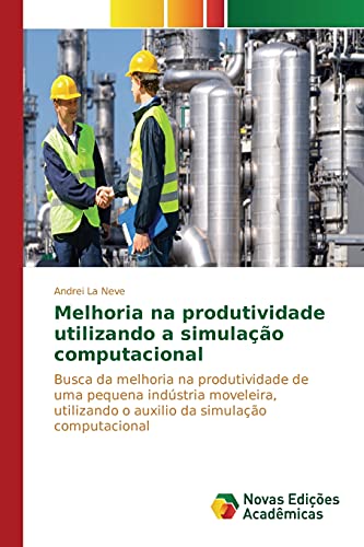Melhoria na produtividade utilizando a simulação computacional: Busca da melhoria na produtividade de uma pequena indústria moveleira, utilizando o auxilio da simulação computacional