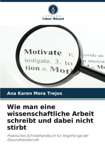 Wie man eine wissenschaftliche Arbeit schreibt und dabei nicht stirbt: Praktisches Schreibhandbuch für Angehörige der Gesundheitsberufe: Praktisches ... für Angehörige der Gesundheitsberufe.DE