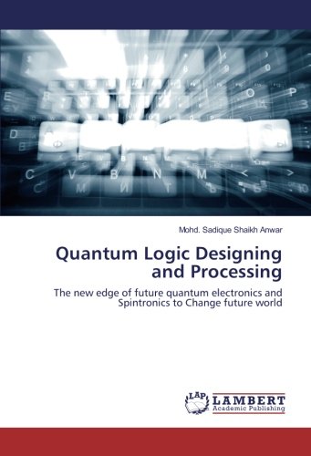 Quantum Logic Designing and Processing: The new edge of future quantum electronics and Spintronics to Change future world