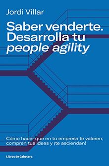 Saber venderte. Desarrolla tu people agility: Cómo hacer que en tu empresa te valoren, compren tus ideas y ¡te asciendan! (Temáticos)