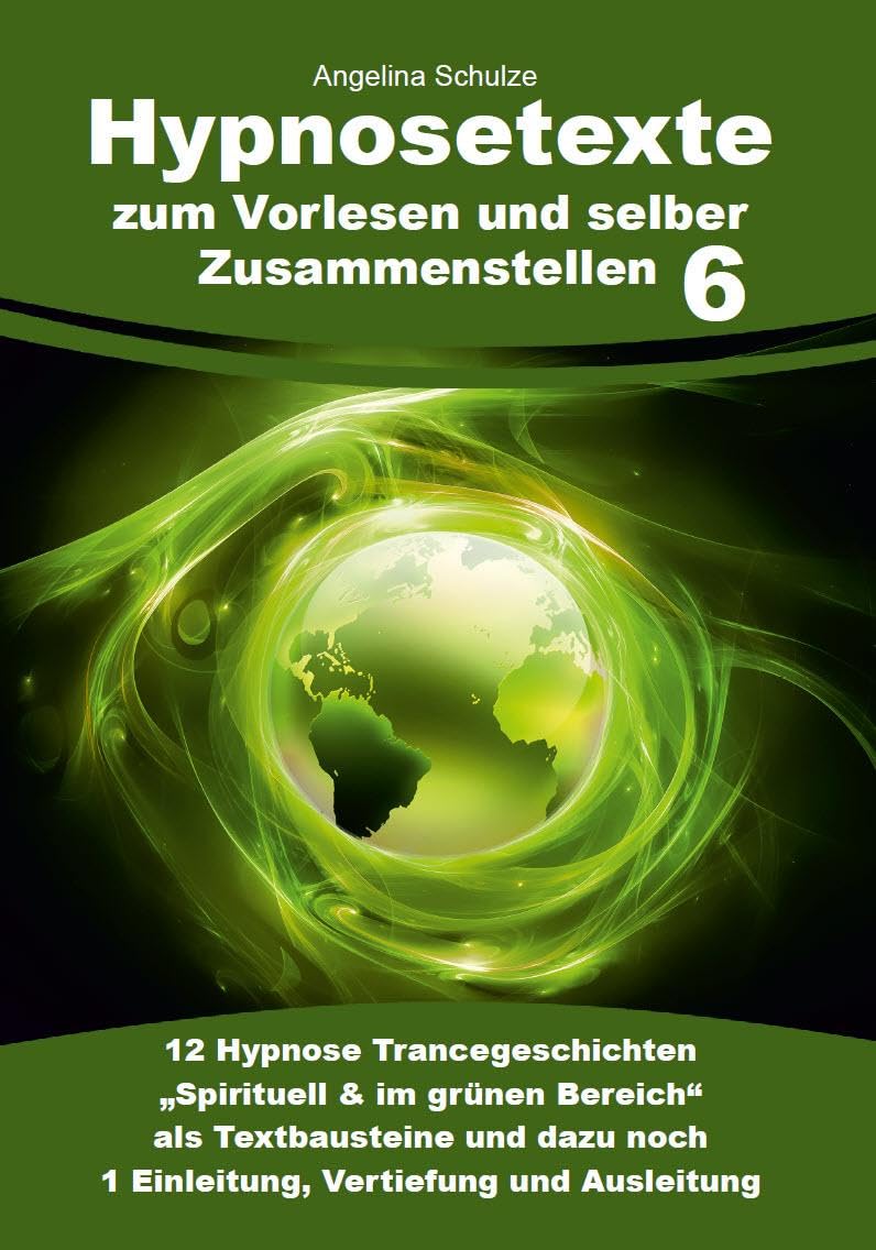 Hypnosetexte zum Vorlesen und selber Zusammenstellen 6: 12 Hypnose Trancegeschichten „Spirituell & im grünen Bereich“ als Textbausteine und dazu noch ... Hypnosetexte und Entspannungsreisen)