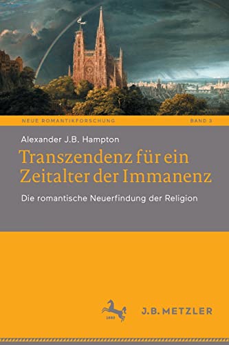 Transzendenz für ein Zeitalter der Immanenz: Die romantische Neuerfindung der Religion (Neue Romantikforschung, 3, Band 3)
