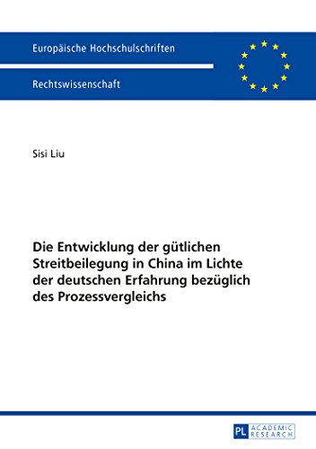 Die Entwicklung der gütlichen Streitbeilegung in China im Lichte der deutschen Erfahrung bezüglich des Prozessvergleichs (Europäische Hochschulschriften - Reihe II)