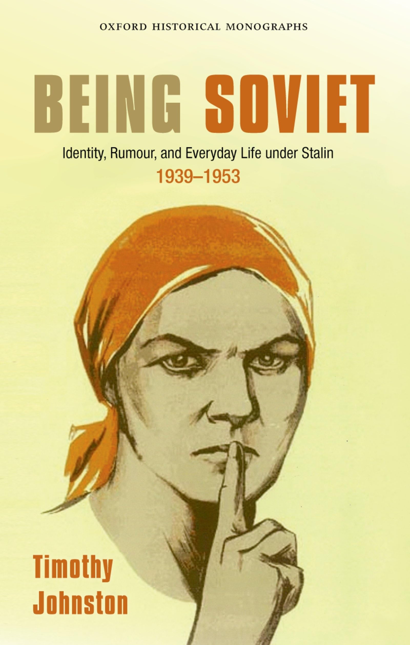 Being Soviet: Identity, Rumour, and Everyday Life Under Stalin, 1939-1953 (Oxford Historical Monographs)