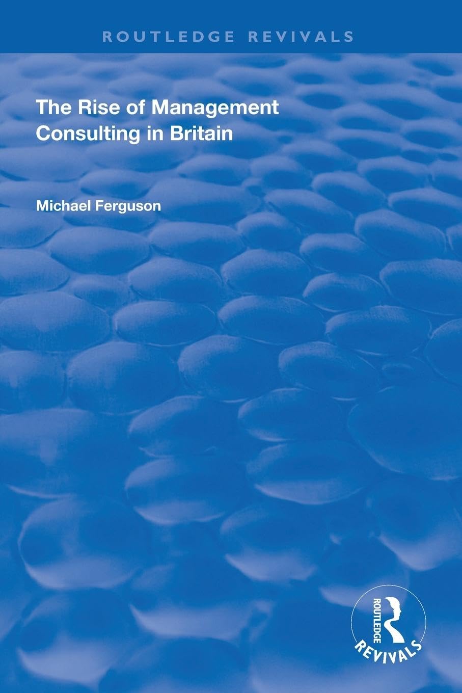 The Rise of Management Consulting in Britain (Routledge Revivals)