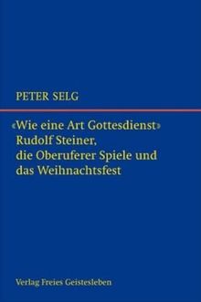 Wie eine Art Gottesdienst: Rudolf Steiner, die Oberuferer Spiele und das Weihnachtsfest