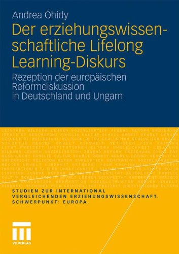 Der erziehungswissenschaftliche Lifelong Learning-Diskurs: Rezeption der europäischen Reformdiskussion in Deutschland und Ungarn (Studien zur ... Educational Science. Focus: Europe.)