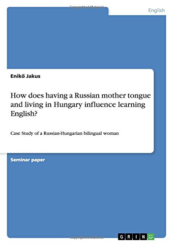 How does having a Russian mother tongue and living in Hungary influence learning English?: Case Study of a Russian-Hungarian bilingual woman