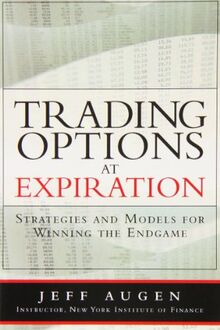 Trading Options at Expiration: Strategies and Models for Winning the Endgame: Strategies and Models for Winning the Endgame (Paperback)