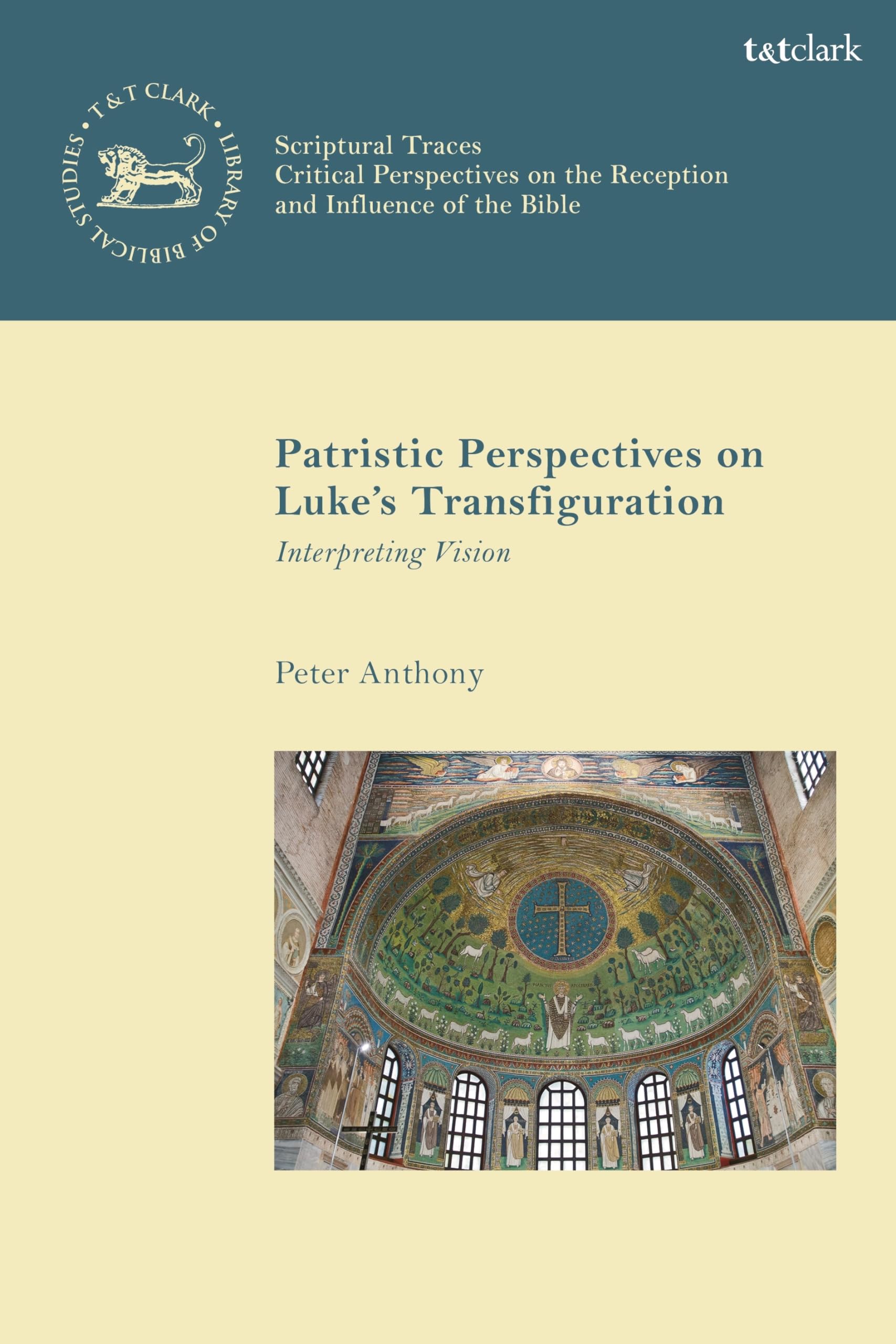Patristic Perspectives on Luke’s Transfiguration: Interpreting Vision (The Library of New Testament Studies,Scriptural Traces, Band 28)