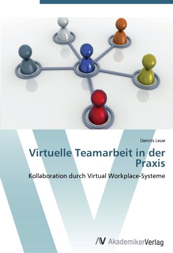 Virtuelle Teamarbeit in der Praxis: Kollaboration durch Virtual Workplace-Systeme