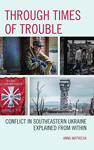 Through Times of Trouble: Conflict in Southeastern Ukraine Explained from Within (Russian, Eurasian, and Eastern European Politics)