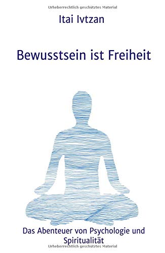 Bewusstsein ist Freiheit: Das Abenteuer von Psychologie und Spiritualität