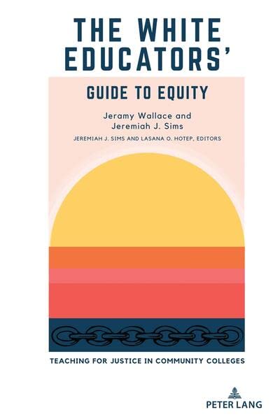 The White Educators’ Guide to Equity: Teaching for Justice in Community Colleges (Educational Equity in Community Colleges, Band 2)