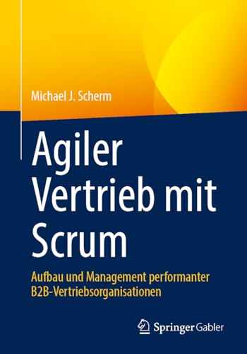 Agiler Vertrieb mit Scrum: Aufbau und Management performanter B2B-Vertriebsorganisationen