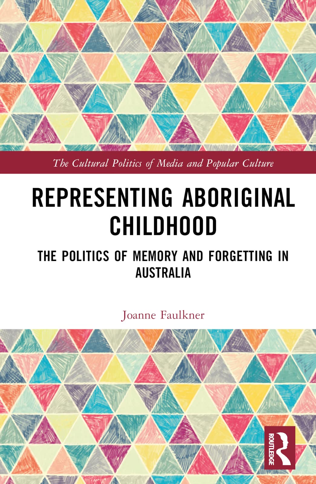 Representing Aboriginal Childhood: The Politics of Memory and Forgetting in Australia (The Cultural Politics of Media and Popular Culture)