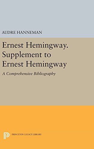 Ernest Hemingway. Supplement to Ernest Hemingway: A Comprehensive Bibliography (Princeton Legacy Library)
