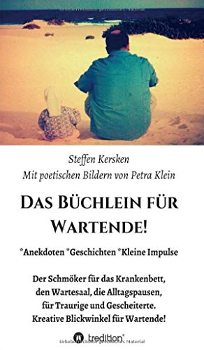 Das Büchlein für Wartende!: Anekdoten * Geschichten * Kleine Impulse Der Schmöker für das Krankenbett, den Wartesaal, die Alltagspausen, für Traurige ... Kreative Blickwinkel für Wartende!
