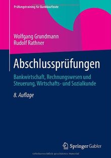 Abschlussprüfungen: Bankwirtschaft, Rechnungswesen und Steuerung, Wirtschafts- und Sozialkunde (Prüfungstraining für Bankkaufleute)
