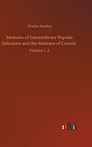 Memoirs of Extraordinary Popular Delusions and the Madness of Crowds: Volume 1, 2