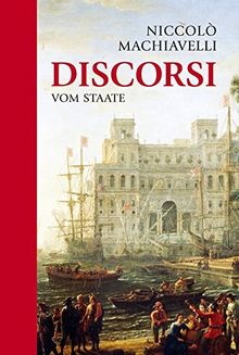 Niccolo Machiavelli: Discorsi: Vom Staate