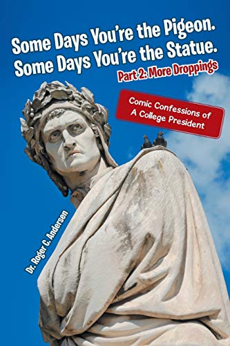 Some Days You're the Pigeon. Some Days You're the Statue. Part 2: More Droppings: Comic Confessions of A College President