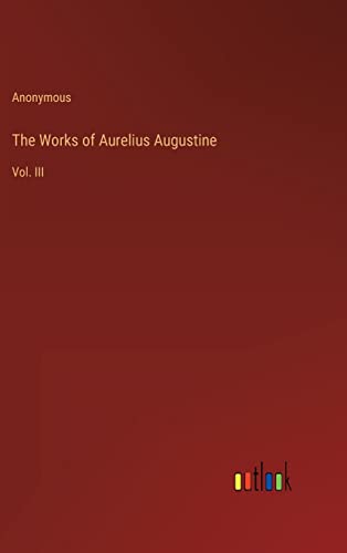 The Works of Aurelius Augustine: Vol. III