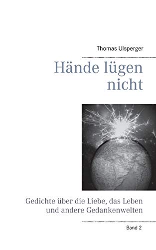 Hände lügen nicht: Gedichte über die Liebe, das Leben und andere Gedankenwelten