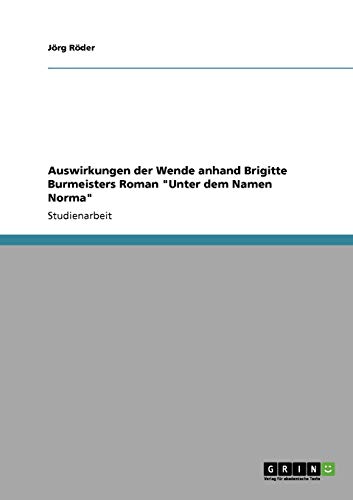 Auswirkungen der Wende anhand Brigitte Burmeisters Roman Unter dem Namen Norma