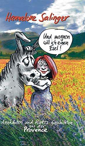 Und morgen will ich einen Esel !: Anekdoten und KURTs-Geschichten aus der Provence