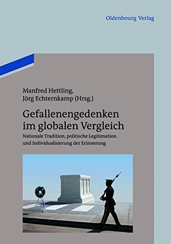 Gefallenengedenken im globalen Vergleich: Nationale Tradition, politische Legitimation und Individualisierung der Erinnerung