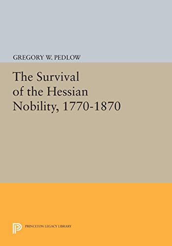 The Survival of the Hessian Nobility, 1770-1870 (Princeton Legacy Library)