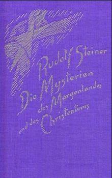 Die Mysterien des Morgenlandes und des Christentums: Vier Vorträge, gehalten in Berlin vom 3. bis 6. Februar 1913