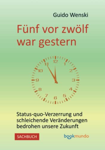 Fünf vor zwölf war gestern: Status-quo-Verzerrung und schleichende Veränderungen bedrohen unsere Zukunft: Status-quo-Verzerrung und schleichende Ver¿erungen bedrohen unsere Zukunft